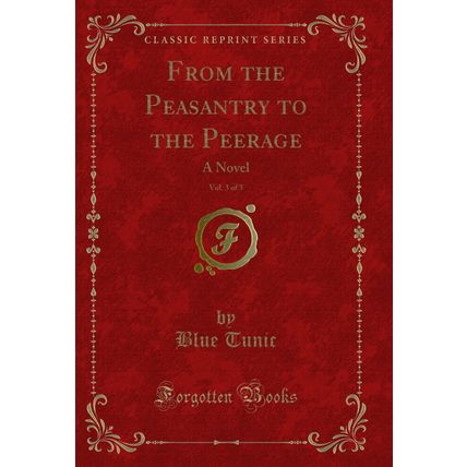 From the Peasantry to the Peerage, Vol. 3 of 3: A Novel (Classic Reprint)