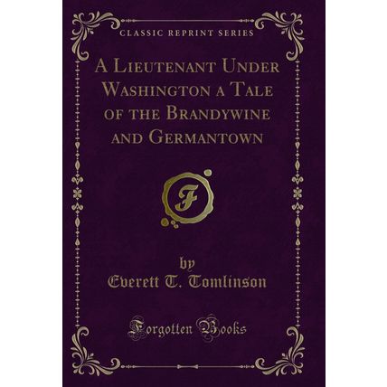 A Lieutenant Under Washington a Tale of the Brandywine and Germantown