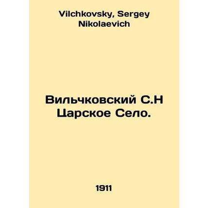 Wilchkovsky S.N Tsarskoye Selo. In Russian /Vilchkovskiy S.N Tsarskoe Selo.