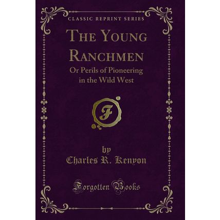 The Young Ranchmen: Or Perils of Pioneering in the Wild West (Classic Reprint)