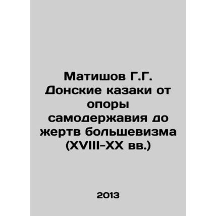 Matishov G.G. Don Cossacks from the Support of Autocracy to the Victims of Bolsh