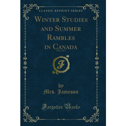 Winter Studies and Summer Rambles in Canada, Vol. 2 of 3 (Classic Reprint)