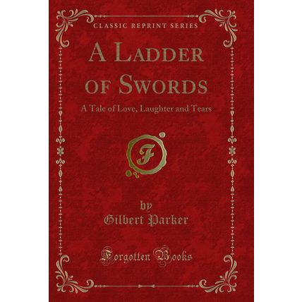 A Ladder of Swords: A Tale of Love, Laughter and Tears (Classic Reprint)