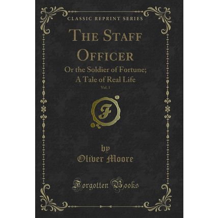 The Staff Officer, Vol. 1: Or the Soldier of Fortune; A Tale of Real Life