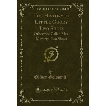 The History of Little Goody Two Shoes: Otherwise Called Mrs. Margery Two Shoes