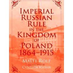 Russian and East European Studies: Imperial Russian Rule in the Kingdom of Polan