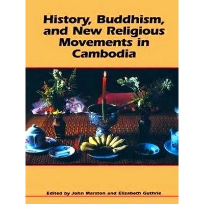 History, Buddhism, and New Religious Movements in Cambodia by John Marston