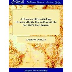 A Discourse Of Free-Thinking, Occasion'd By The Rise And Growth Of A Sect Call'd