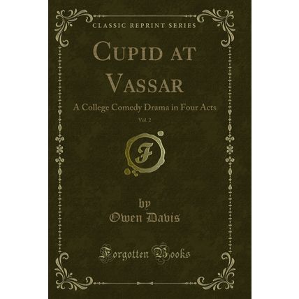 Cupid at Vassar, Vol. 2: A College Comedy Drama in Four Acts (Classic Reprint)