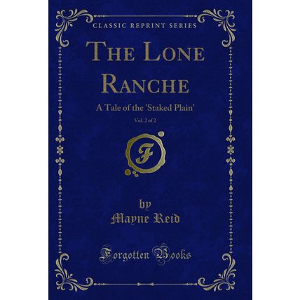 The Lone Ranche, Vol. 2 of 2: A Tale of the 'Staked Plain' (Classic Reprint)