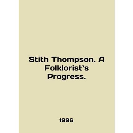Stith Thompson: A Folklorists Progress. In English /Stith Thompson. A Folklori