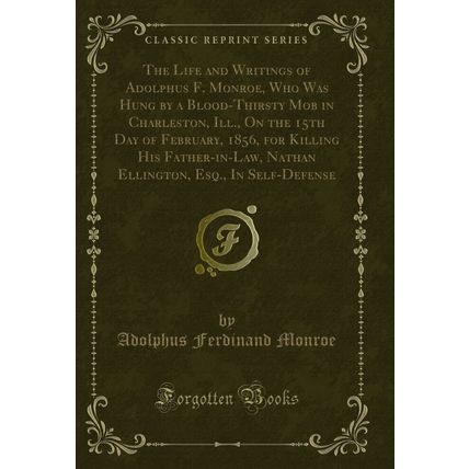 The Life and Writings of Adolphus F. Monroe, Who Was Hung by a Blood-Thirsty