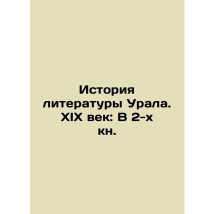 History of Ural Literature. XIX Century: In 2 Books. /Istoriya literatury Urala.