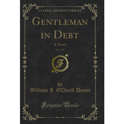 Gentleman in Debt, Vol. 1 of 3: A Novel (Classic Reprint)