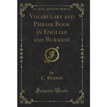 Vocabulary and Phrase Book in English and Burmese (Classic Reprint)