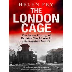 The London Cage - The Secret History of Britain's World War II Interrogation Cen