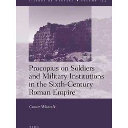 History of Warfare: Procopius on Soldiers and Military Institutions in the Sixth