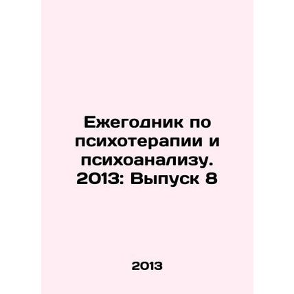 Yearbook on Psychotherapy and Psychoanalysis. 2013: Issue 8 In Russian /Ezhego