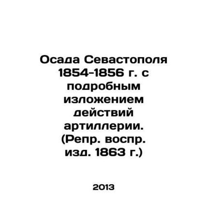Siege of Sevastopol 1854-1856 with a detailed description of the actions of the