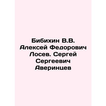 V.V. Bibikhin Alexey Fedorovich Losev. Sergei Sergeevich Averintsev In Russian