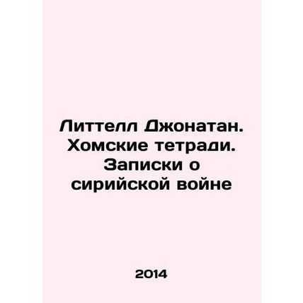 Littell Jonathan: The Choma Notebooks: Notes on the Syrian War In Russian (ask u