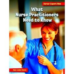 21St Century Skills Library: Career Expert Files What Nurse Practitioners Need T