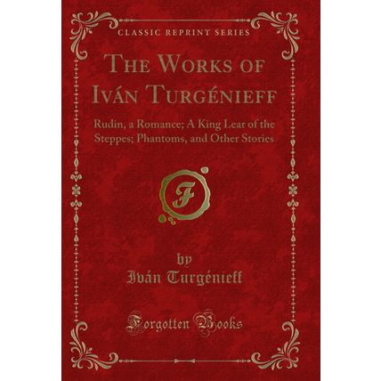 The Works of Iván Turgénieff: Rudin, a Romance; A King Lear of the Steppes