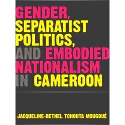 African Perspectives Gender, Separatist Politics, And Embodied Nationalism In Ca