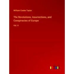The Revolutions, Insurrections, and Conspiracies of Europe - William Cooke Taylo