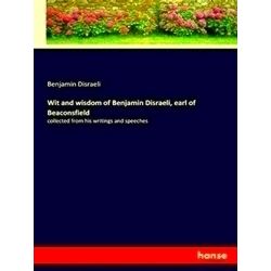 Wit and wisdom of Benjamin Disraeli, earl of Beaconsfield