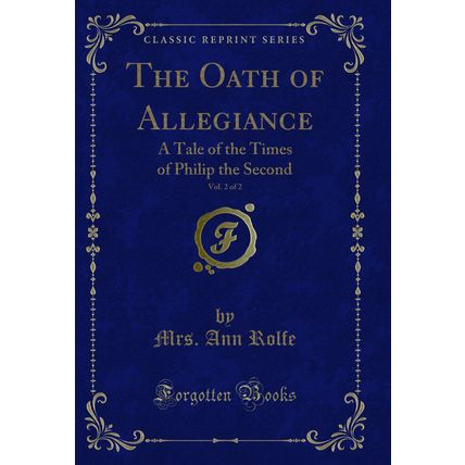 The Oath of Allegiance, Vol. 2 of 2: A Tale of the Times of Philip the Second