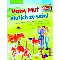 Vom Mut Ehrlich Zu Sein! Geschichten Fur Eine Vertrauensvolle Eltern-Kind-Bezieh