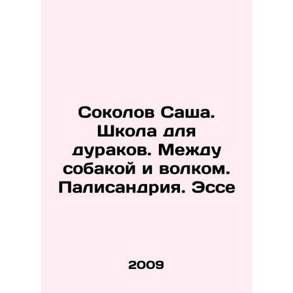 Sacha Sokolov. School for Fools. Between Dog and Wolf. Palisandria. Essay In Ru