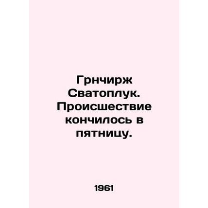 Grnchirj Svatopluk. The incident ended on Friday. In Russian /Grnchirzh Svatopl