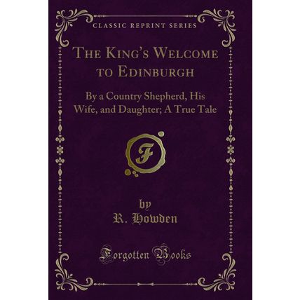 The King's Welcome to Edinburgh: By a Country Shepherd, His Wife, and Daughter