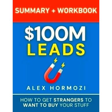 100 Million Dollar Leads Summary Workbook - How to Get Strangers To Want To Buy