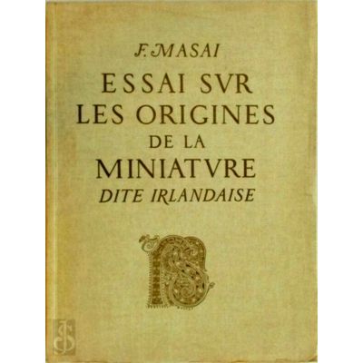 Essai sur les Origines de la Miniature Dite Irlandaise by Francois Masai