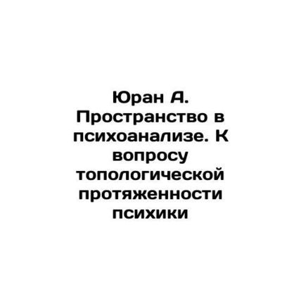 Yuran A. Space in psychoanalysis. To the question of the topological length of