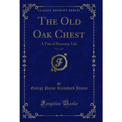 The Old Oak Chest, Vol. 3 of 3: A Tale of Domestic Life (Classic Reprint)