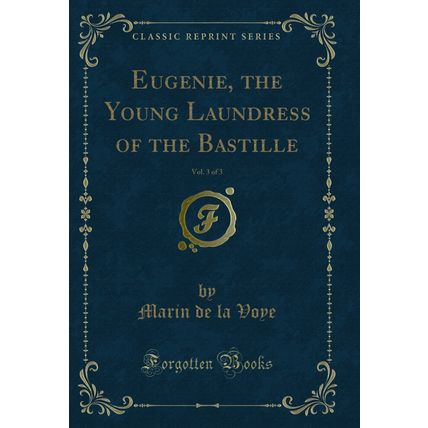 Eugenie, the Young Laundress of the Bastille, Vol. 3 of 3 (Classic Reprint)