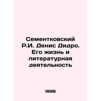 R.I. Sementkovsky Denis Didero. His Life and Literary Activity In Russian /Seme