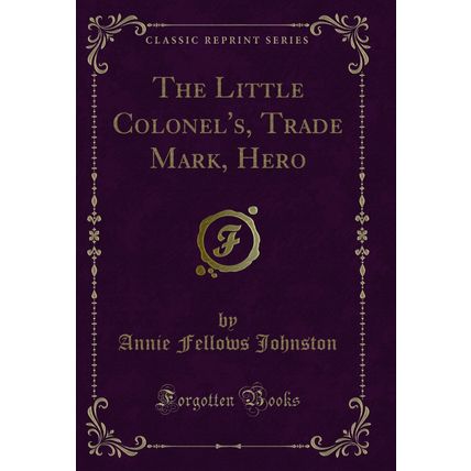 The Little Colonel's, Trade Mark, Hero (Classic Reprint)