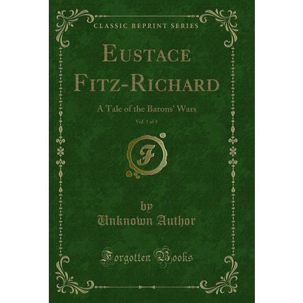 Eustace Fitz-Richard, Vol. 1 of 4: A Tale of the Barons' Wars (Classic Reprint)