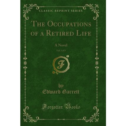 The Occupations of a Retired Life, Vol. 3 of 3: A Novel (Classic Reprint)