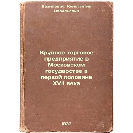 Krupnoe torgovoe predpriyatie v Moskovskom gosudarstve v pervoy polovine XVII...