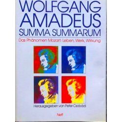 Wolfgang Amadeus Summa Summarum - Das Phanomen Mozart: Leben, Werk, Wirkung
