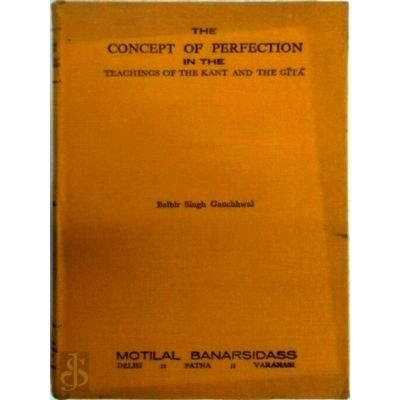 Concept of Perfection - In the Teachings of the Kant and the Gita by Balbir Sing