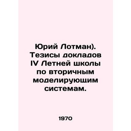 Yuri Lotman). Abstracts of the IV Summer School reports on secondary modeling s