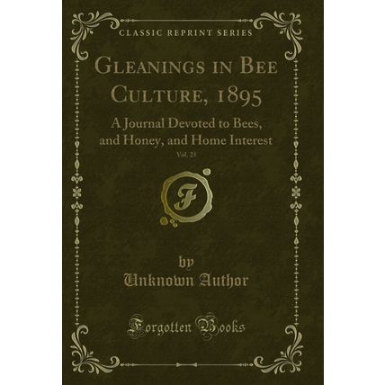 Gleanings in Bee Culture, 1895, Vol. 23: A Journal Devoted to Bees, and Honey
