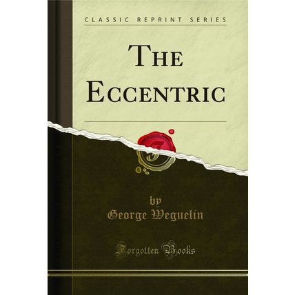 The Eccentric (Classic Reprint)